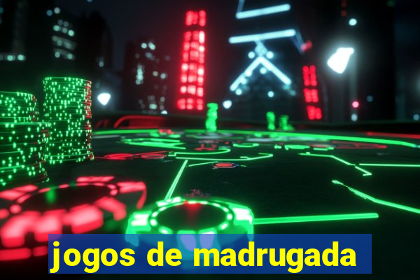 jogos de madrugada