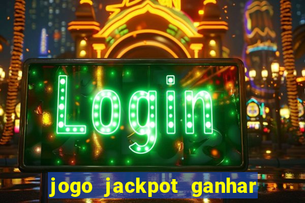 jogo jackpot ganhar dinheiro de verdade