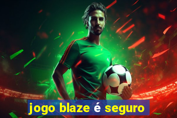 jogo blaze é seguro