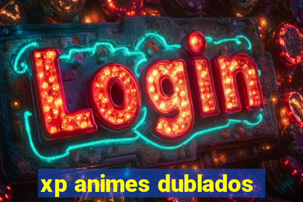 xp animes dublados