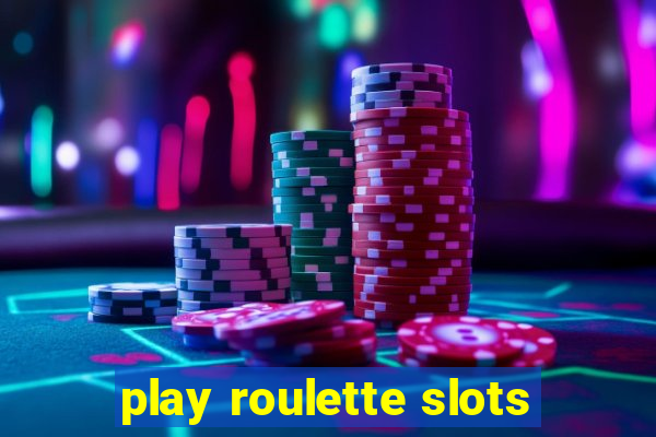 play roulette slots