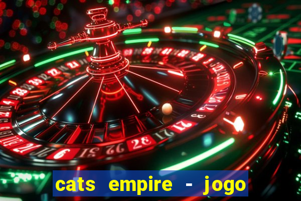 cats empire - jogo de gato