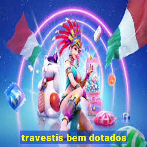 travestis bem dotados