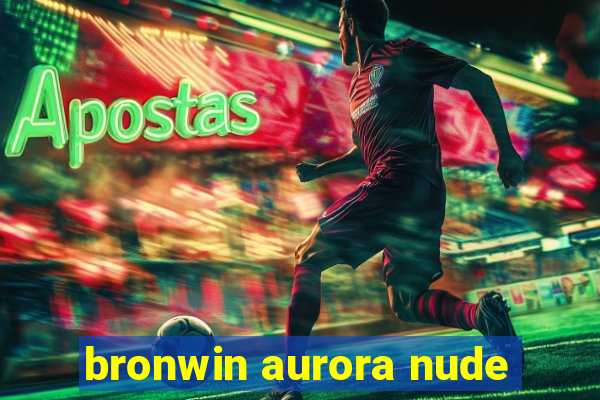 bronwin aurora nude