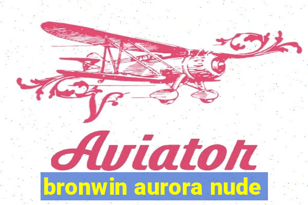 bronwin aurora nude