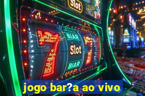 jogo bar?a ao vivo