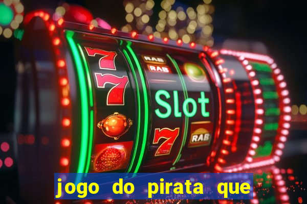 jogo do pirata que ganha dinheiro