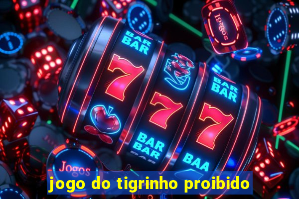 jogo do tigrinho proibido