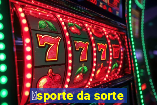 茅sporte da sorte