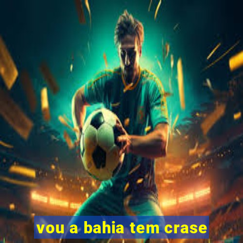 vou a bahia tem crase