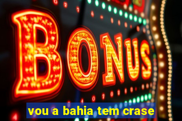 vou a bahia tem crase