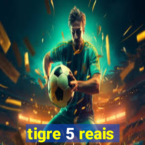 tigre 5 reais