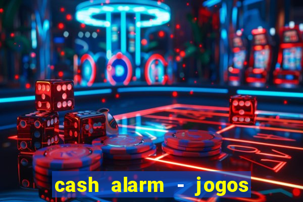 cash alarm - jogos e pr锚mios