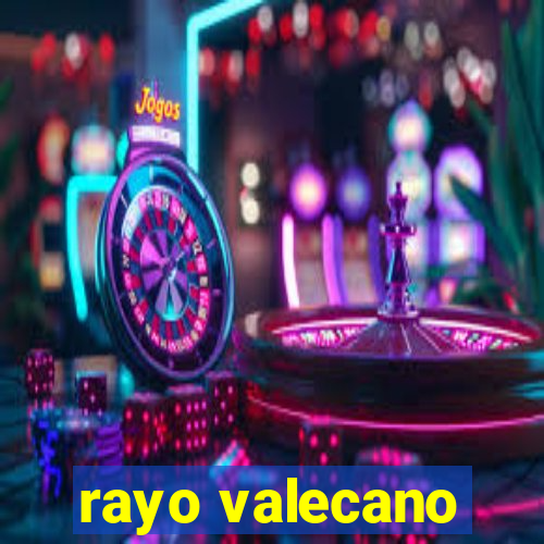 rayo valecano