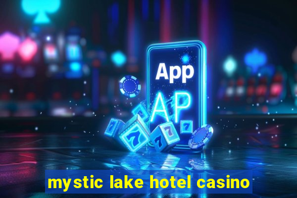 mystic lake hotel casino