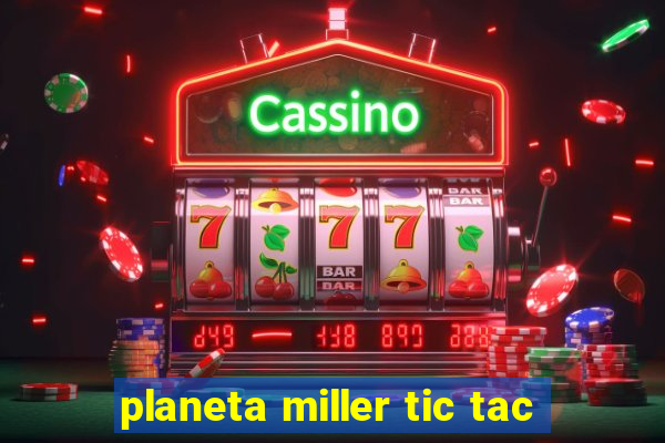 planeta miller tic tac