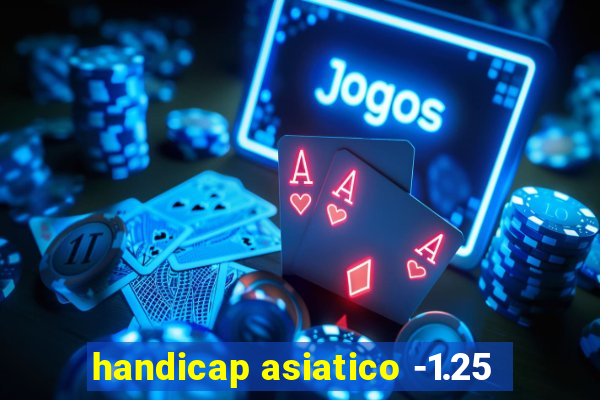 handicap asiatico -1.25