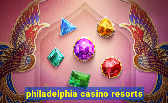 philadelphia casino resorts