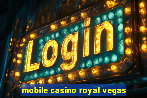 mobile casino royal vegas