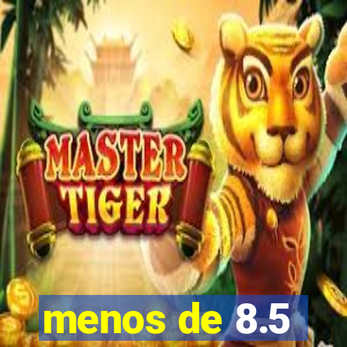 menos de 8.5