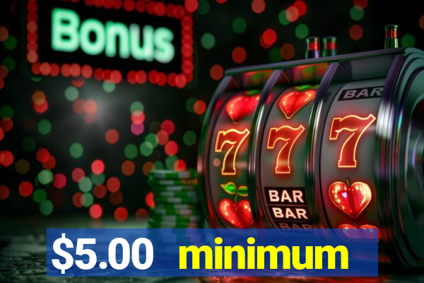 $5.00 minimum deposit casino