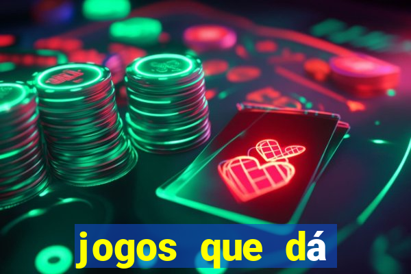 jogos que dá dinheiro de gra?a