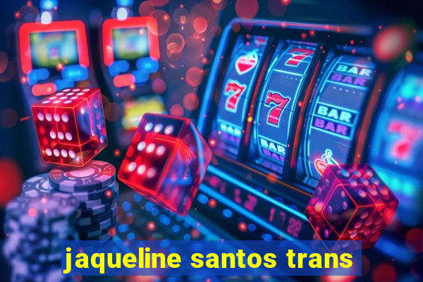 jaqueline santos trans