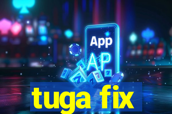 tuga fix