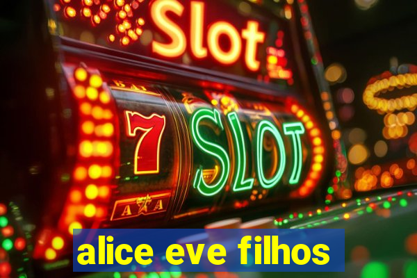 alice eve filhos