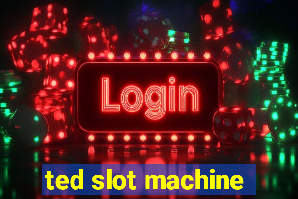 ted slot machine