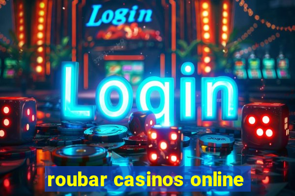 roubar casinos online