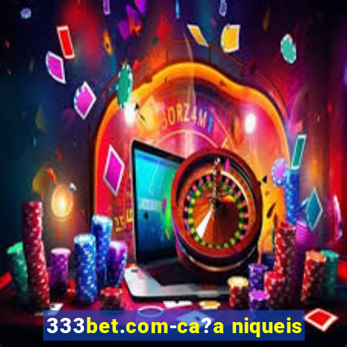 333bet.com-ca?a niqueis