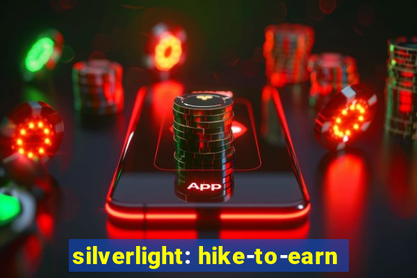 silverlight: hike-to-earn