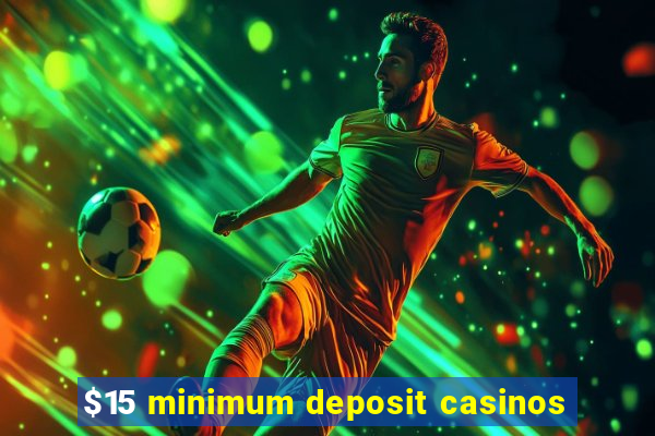 $15 minimum deposit casinos