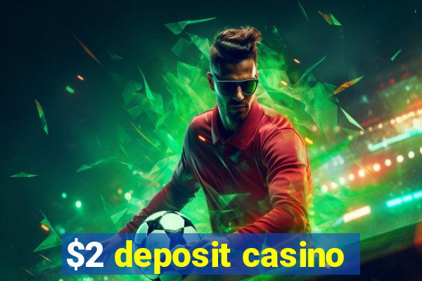 $2 deposit casino