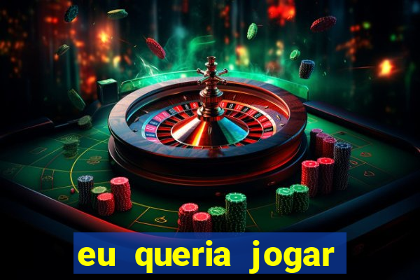 eu queria jogar mas perdi a aposta