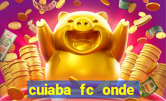 cuiaba fc onde assistir hoje