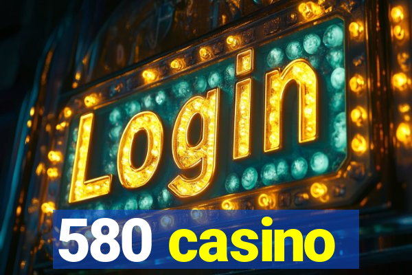 580 casino