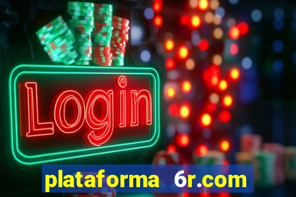 plataforma 6r.com paga mesmo