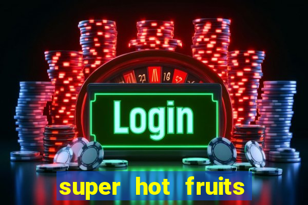 super hot fruits free slot