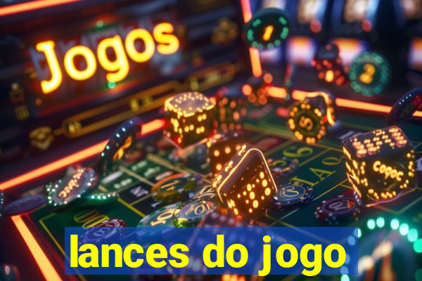 lances do jogo