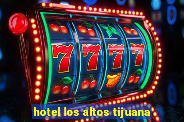 hotel los altos tijuana