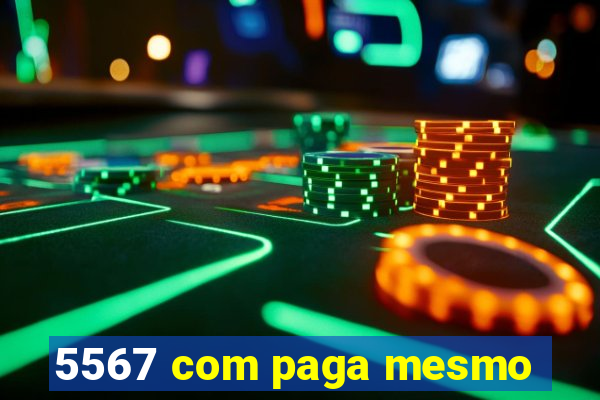 5567 com paga mesmo