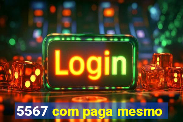 5567 com paga mesmo