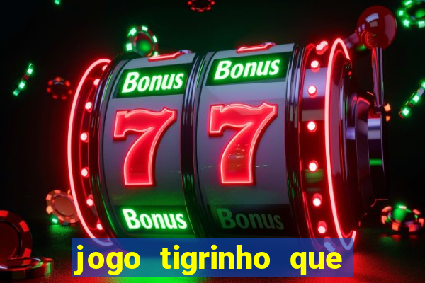 jogo tigrinho que ganha dinheiro