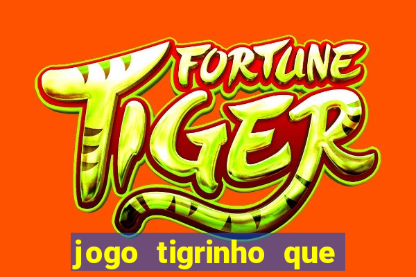 jogo tigrinho que ganha dinheiro