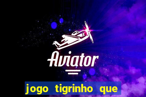 jogo tigrinho que ganha dinheiro