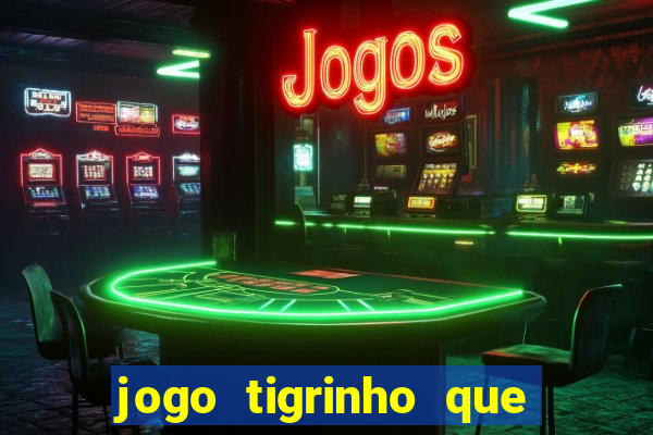 jogo tigrinho que ganha dinheiro