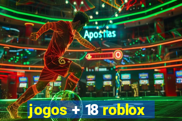 jogos + 18 roblox