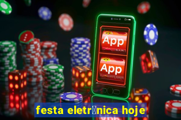 festa eletr么nica hoje